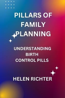 Pillars of Family Planning: Understanding Birth Control Pills - Helen Richter - cover