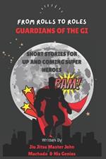 From Rolls to Roles Guardians of the Gi: Short Stories for Up and Coming Super Heroes