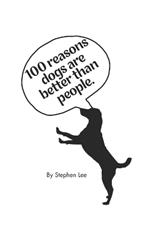 100 Reasons Why Dogs are better than people: obviously...