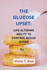 The Glucose Upset: Life-Altering Ability to Control Blood Sugar