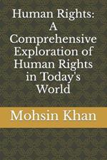 Human Rights: A Comprehensive Exploration of Human Rights in Today's World