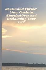 Renew and Thrive: Your Guide to Starting Over and Reclaiming Your Life
