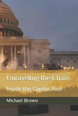 Unraveling the Chaos: Inside the Capitol Riot - Michael Brown - cover
