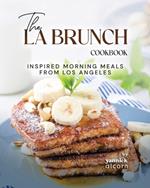 The LA Brunch Cookbook: Inspired Morning Meals from Los Angeles
