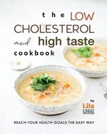 The Low Cholesterol and High Taste Cookbook: Reach Your Health Goals the Easy Way
