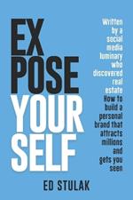 Expose Yourself: How to build a personal brand that attracts millions and gets you seen