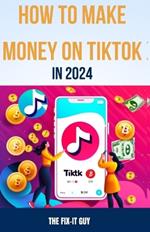 How to Make Money on Tiktok in 2024: The Complete Guide for Businesses, Creators, and Influencers
