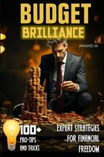 Budget Brilliance - Expert Strategies For Financial Freedom 100+ Pro Tips and Tricks