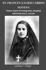 St. Frances Xavier Cabrini Novena: Patron Saint of Immigrants, Hospital Administrators, Lincoln