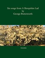 Six songs from A Shropshire Lad: Song settings of A. E. Housman's poems from A Shropshire Lad.