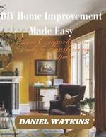 DIY Home Improvement Made Easy: Your Comprehensive Guide to Transforming Your Space