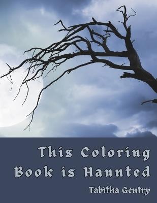 This Coloring Book is Haunted - Tabitha Gentry - cover