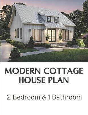 Modern Cottage House Plan: 2 Bedroom & 1 Bathroom: Complete Constructions Drawings - Ira Fernando - cover