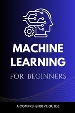 Machine Learning for Beginners: A Comprehensive Guide