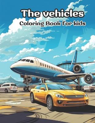 The Vehicles: Coloring book for kids - Bryan Rafael Acosta Fontalvo - cover