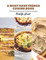 A Must Have French Cuisine Book: Effortless Cooking with Authentic Recipes