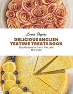 Delicious English Teatime Treats Book: Easy Recipes for Tarts, Pies, and Mini Puds