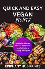Quick and Easy Vegan Recipes: Tasty Plant Based Instant Pot Whole Food with Time Saving Meal Plan
