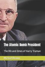 The Atomic Bomb President: The life and times of Harry Truman