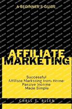A Beginner's Guide to Successful Affiliate Marketing from Home: Passive Income Made Simple