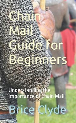 Chain Mail Guide for Beginners: Understanding the Importance of Chain Mail - Brice Clyde - cover