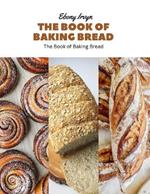 The Book of Baking Bread: Master the Art of Sourdough, Pastry, Yeast, and Easy Recipes
