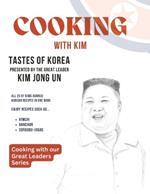 Cooking With Kim: Tastes of Korea Presented by the Great Leader Kim Jong Un