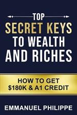 Top secret Keys to Wealth and Riches: How to get $180k and A1Credit