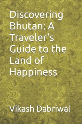 Discovering Bhutan: A Traveler's Guide to the Land of Happiness - Vikash Dabriwal - cover