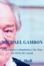 Michael Gambon: From Hamlet to Dumbledore: The Man, the Myth, the Legend.