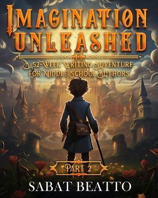 Imagination Unleashed: A 52-Week Writing Adventure for Middle School Authors - Sabat Beatto - cover