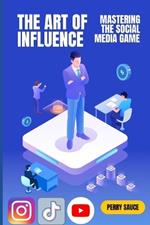 The Art of Influence: Mastering the Social Media Game