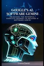 Google's AI Software Gemini: Unlocking the Potential: Google's Journey to Release AI Software Gemini