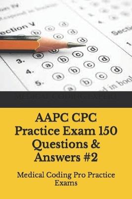 AAPC CPC Practice Exam 150 Questions & Answers #2: Medical Coding Pro Practice Exams - Medical Coding Expert - cover