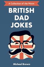 British Dad Jokes: UK themed Dad Jokes: Around 700 of the Best and Worst Jokes Around
