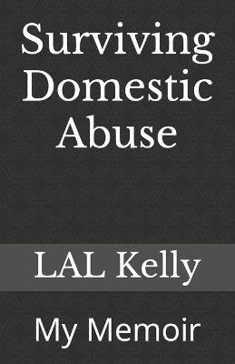 Surviving Domestic Abuse: My Memoir - Lal Kelly - cover