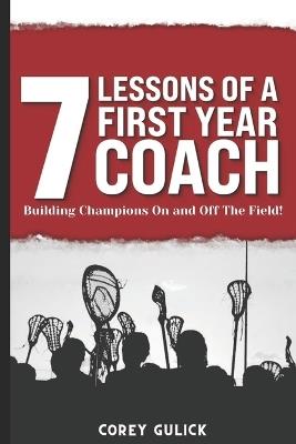 7 Lessons of a First Year Coach: Building Champions On and Off The Field - Corey Gulick - cover