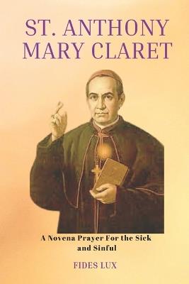 St. Anthony Mary Claret: A Novena Prayer For the Sick and Sinful - Fides Lux - cover
