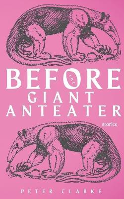 Before the Giant Anteater - Peter Clarke - cover