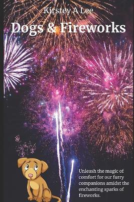 Dogs And Fireworks: Help for dogs that have a fear of fireworks - Tracy Brind,Sarah Fisher,Judith Johnson - cover