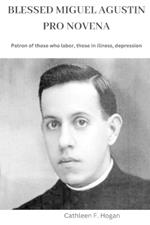 Blessed Miguel Agustin Pro Novena: Patron of those who labor, those in illness, depression