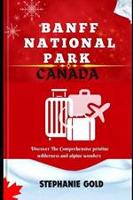 Banff National Park Canada: Discover The Comprehensive pristine wilderness and alpine wonders