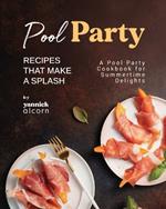 Pool Party Recipes That Make a Splash: A Pool Party Cookbook for Summertime Delights