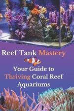 Reef Tank Mastery: Your Guide to Thriving Coral Reef Aquariums