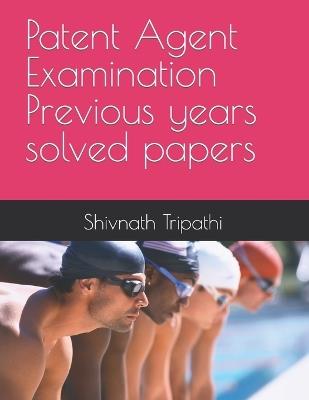 Patent Agent Examination Previous years solved papers - Shivnath Tripathi - cover