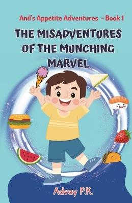 Anil's Appetite Adventures: The Misadventures of the Munching Marvel - Advay P K P K - cover