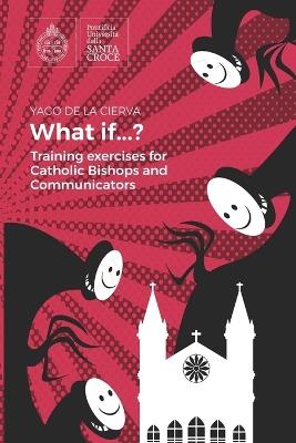 What if...?: Training for Catholic bishops and communicators - Yago de la Cierva - cover