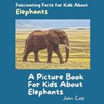 A Picture Book for Kids About Elephants: Fascinating Facts for Kids About Elephants