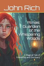 Almas: Guardian of the Whispering Woods: A Magical Tale of Friendship and Discovery