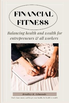 Financial Fitness: Balancing health and wealth for entrepreneurs and all workers - Bradley R Edmonds - cover